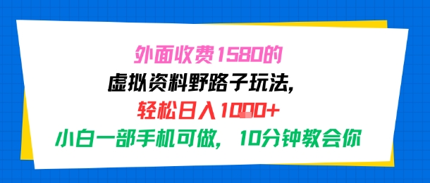外面收费1580的虚拟资料野路子玩法，轻松日入1k+，小白一部手机可做，10分钟教会你|云雀资源分享