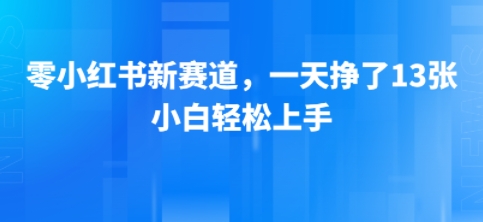 小红书新赛道，一天挣了13张，小白轻松上手|云雀资源分享