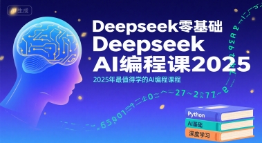 Deepseek零基础AI编程课2025，2025年最值得学的AI编程课程|云雀资源分享
