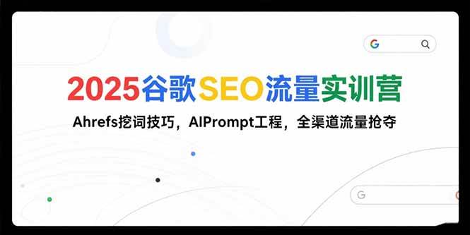 图片[1]-2025谷歌SEO流量实训营;，Ahrefs挖词技巧，AIPrompt工程，全渠道流量抢夺