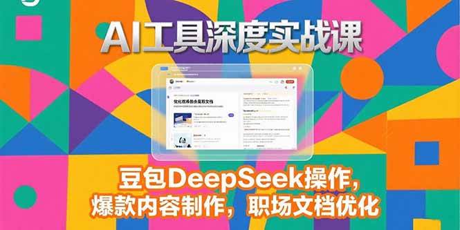 图片[1]-2025AI工具深度实战课，豆包DeepSeek操作，爆款内容制作，职场文档优化