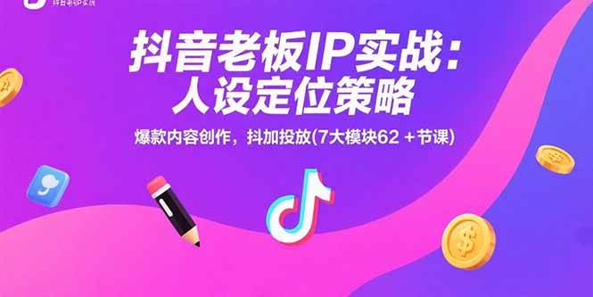 图片[1]-抖音老板IP实战：人设定位策略，爆款内容创作，抖加投放(7大模块62+节课)