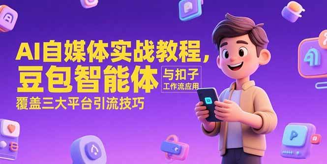 图片[1]-AI自媒体实战教程，豆包智能体与扣子工作流应用，覆盖三大平台引流技巧