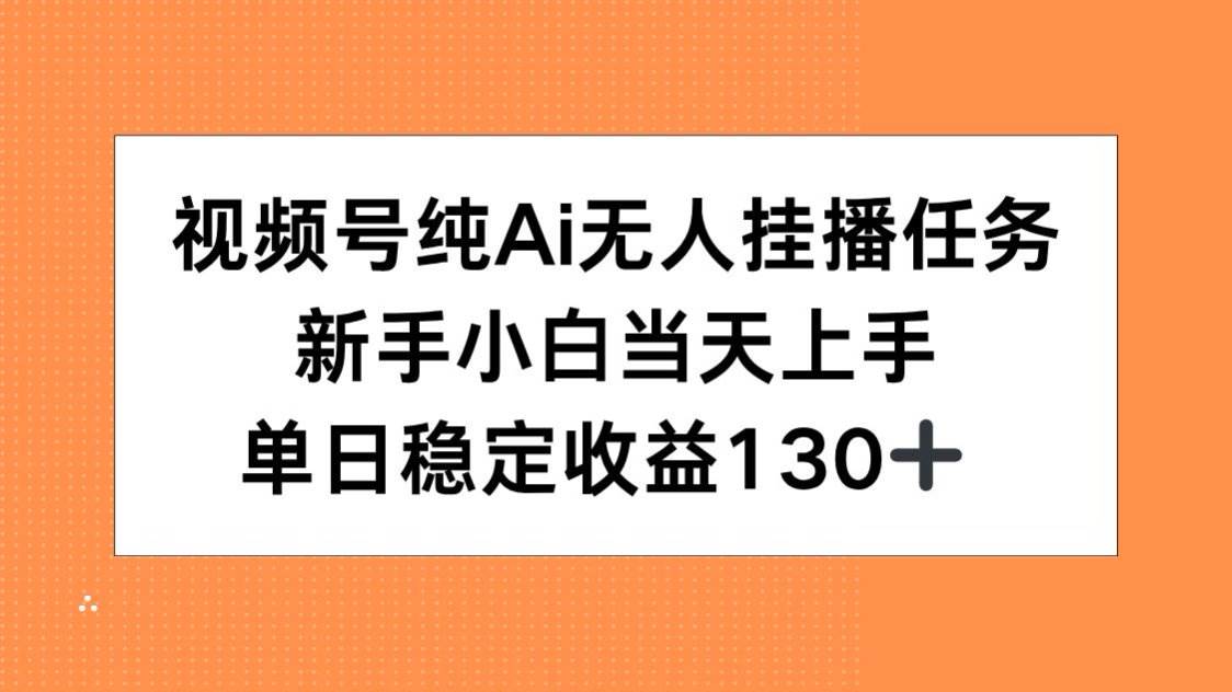 图片[1]-视频号纯AI无人挂播任务，新手小白当天上手，单日稳定收益130+