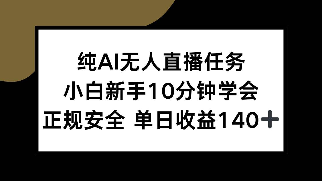 图片[1]-纯AI无人直播任务，小白新手10分钟学会 ，正规安全 单日收益140+