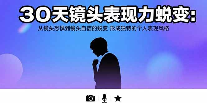 图片[1]-30天镜头表现力蜕变：从镜头恐惧到镜头自信的蜕变 形成独特的个人表现风格