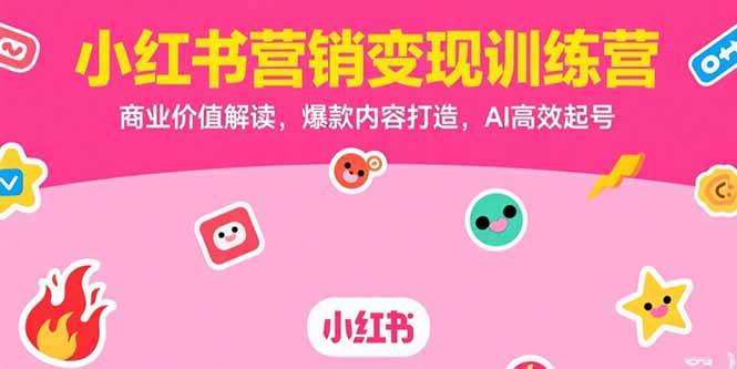 图片[1]-小红书营销变现训练营，商业价值解读，爆款内容打造，AI高效起号