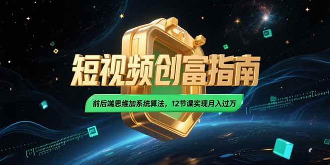 图片[1]-2025短视频创富指南，前后端思维加系统算法，12节课实现月入过万