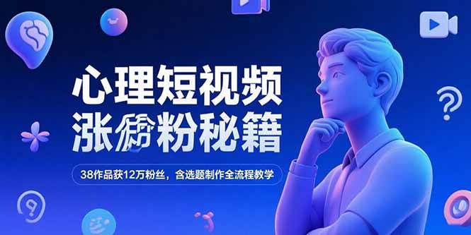 图片[1]-心理短视频涨粉秘籍，38作品获12万粉丝，含选题制作全流程教学