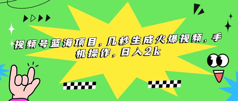 图片[1]-视频号蓝海项目，几秒生成火爆视频，手机操作，日入2k