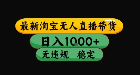 淘宝无人直播带货【最新】，日入10张，独家技术，无违规封号，长期稳定，开播就出单【揭秘】|云雀资源分享