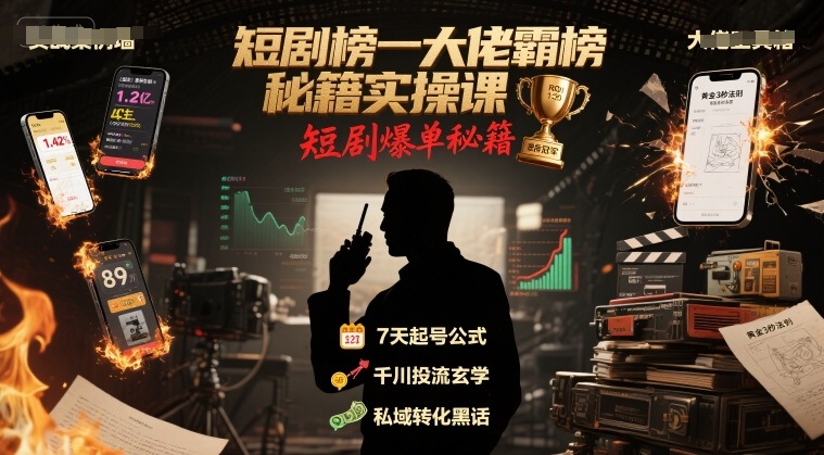 短剧榜一大佬霸榜秘籍实操课，短剧爆单秘籍|云雀资源分享