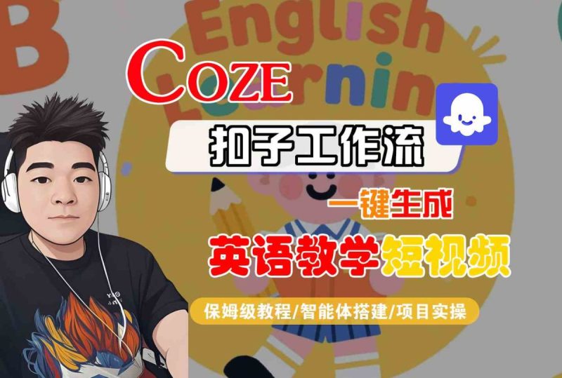 COZE扣子工作流一键生成英语教学短视频，保姆级教程-智能体搭建-项目实操|云雀资源分享