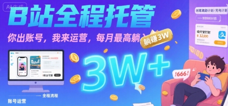 【B站全程托管 】你出账号，我来运营，每月最高躺入3W【揭秘】|云雀资源分享
