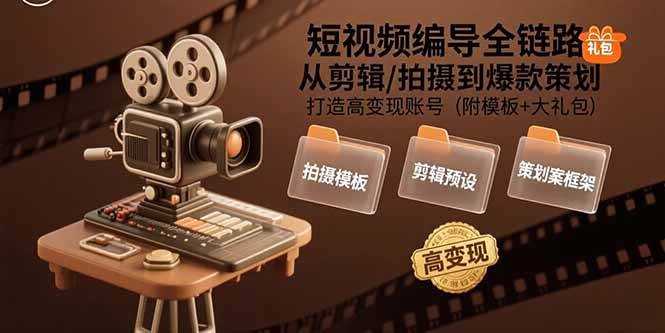 短视频编导全链路：从剪辑/拍摄到爆款策划,打造高变现账号(附模板+大礼包)|云雀资源分享