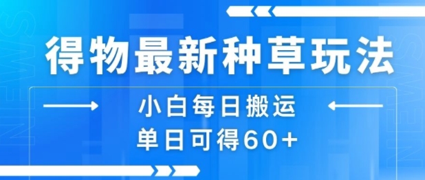 得物最新种草玩法，小白每日搬运单日可得60+|云雀资源分享