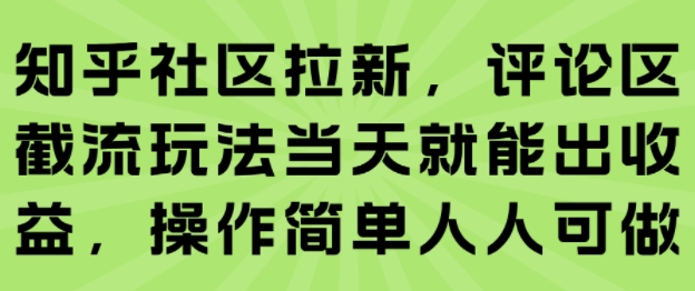 知乎社区拉新，评论区截流玩法当天就能出收益，操作简单人人可做|云雀资源分享