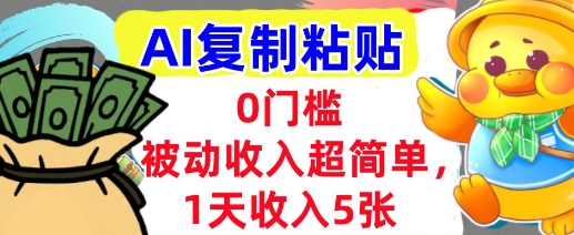 AI复制粘贴，1天收入5张，有手就能做，0门槛，被动收入挣美金|云雀资源分享