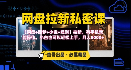 《网盘拉新私密课》第三期躺挣玩法，【网盘+即梦+小说+短剧】拉新，有手机就能操作，月入5k|云雀资源分享