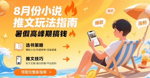 8月份小说推文玩法指南，暑假高峰期搞钱|云雀资源分享