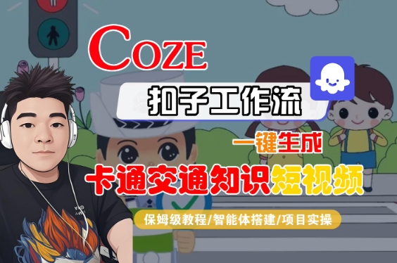 COZE扣子工作流一键生成卡通交通知识短视频，保姆级教程-智能体搭建-项目实操|云雀资源分享