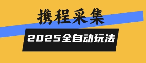 2025携程信息采集全自动玩法，高单价，零人工，全天开干【揭秘】|云雀资源分享