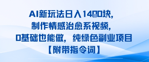 AI新玩法日入1k，制作情感治愈系视频，0基础也能做，纯绿色副业项目【附带指令词】|云雀资源分享