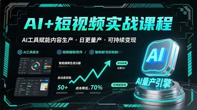 AI+短视频实战课程：AI工具赋能内容生产，实现日更量产可持续变现|云雀资源分享