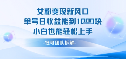 女粉变现新玩法新风口 单号操作能日入多张 小白也能轻松上手|云雀资源分享