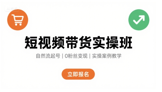 短视频带货实操班，自然流电商快速起号，实现轻松带货变现|云雀资源分享