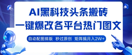 AI黑科技头条搬砖，一键爆改各平台热门图文 自动配图排版，秒过原创，矩阵搞月入2W+【揭秘】|云雀资源分享
