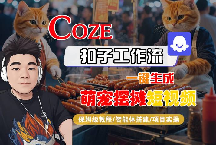 COZE扣子工作流一键生成萌宠摆摊短视频，保姆级教程-智能体搭建-项目实操|云雀资源分享
