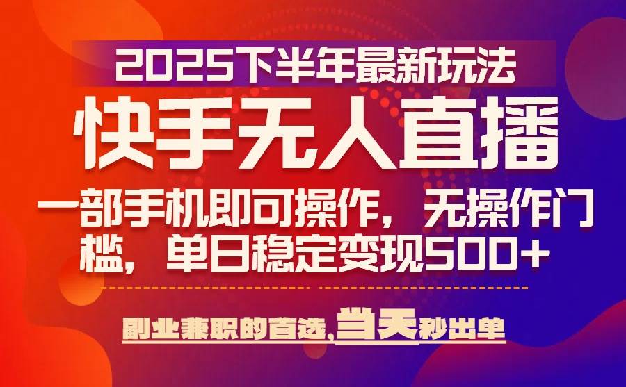 25年快手无人直播最新玩法，当天可出单，一部手机即可操作|云雀资源分享