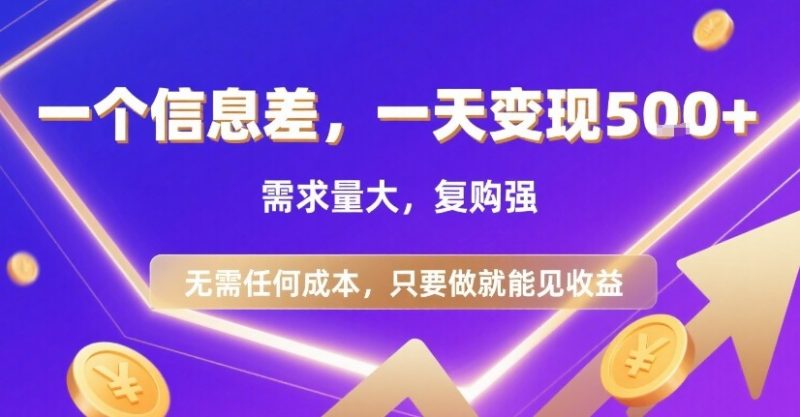 一个信息差，一天变现5张+，需求量大，复购强，无需任何成本，只要做就能见收益【揭秘】|云雀资源分享