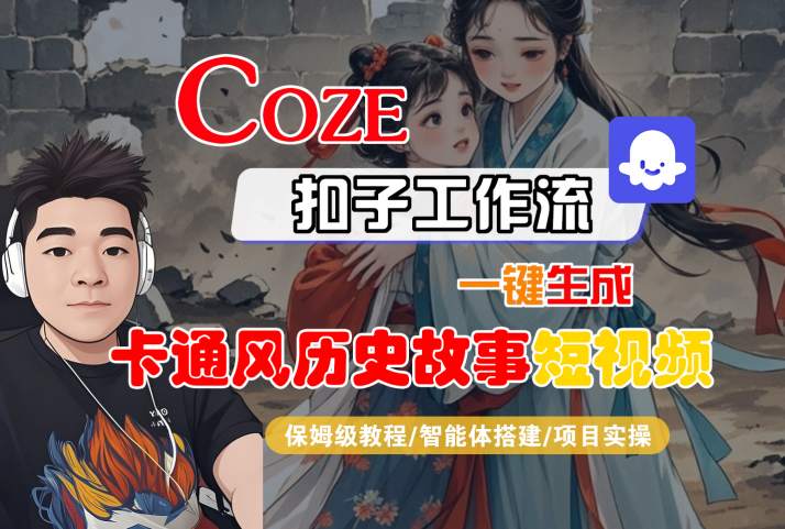 COZE扣子工作流一键生成卡通风历史故事短视频，保姆级教程-智能体搭建-项目实操|云雀资源分享