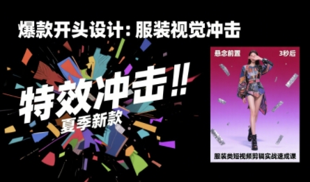 服装类短视频剪辑实战速成课，30天掌握算法适配剪辑术，完播率提升25%|云雀资源分享