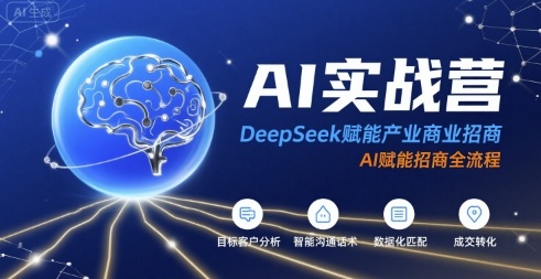 AI实战营：DeepSeek赋能产业商业招商，AI赋能招商全流程|云雀资源分享