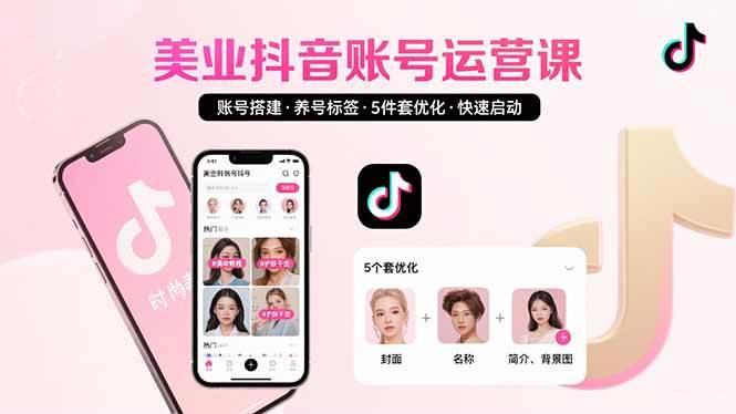 美业账号搭建，养号与标签设置，5件套优化，快速启动抖音运营|云雀资源分享