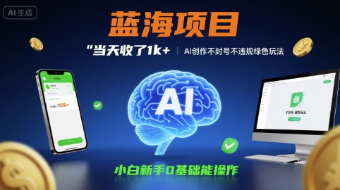 蓝海项目当天收了1k+ ，AI创作不封号不违规绿色玩法，小白新手0基础能操作【项目拆解】|云雀资源分享