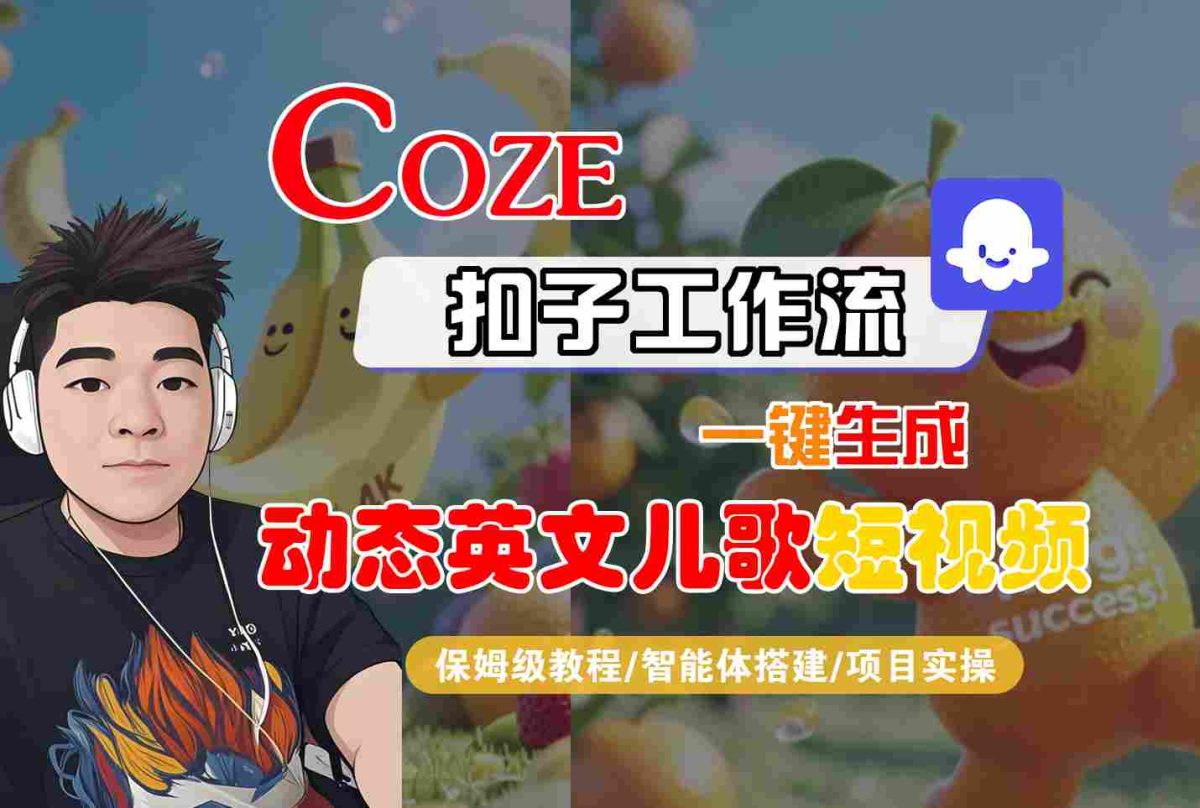 COZE扣子工作流一键生成动态英文儿歌短视频，保姆级教程-智能体搭建-项目实操|云雀资源分享