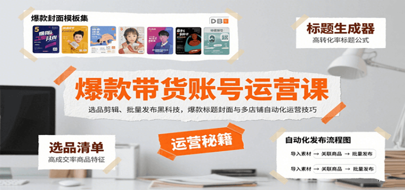爆款带货账号运营课：选品剪辑、批量发布黑科技，爆款标题封面与多店铺自动化运营技巧|云雀资源分享