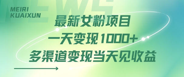 最新女粉项目一天变现多张+多渠道变现当天见收益|云雀资源分享