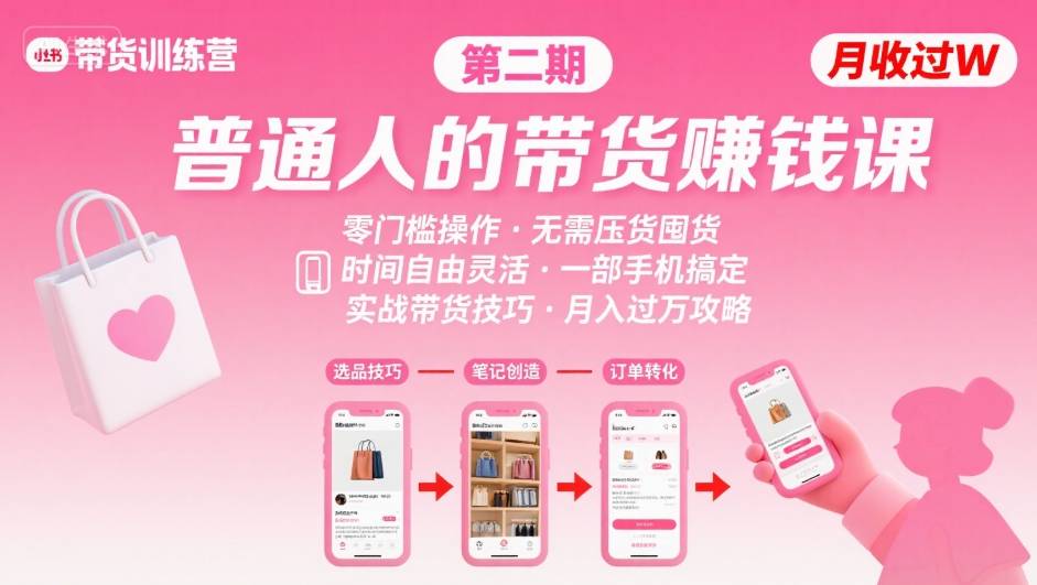 小红书带货第二期训练营，普通人月收过W的带货课，时间自由，零门槛无压货，一部手机即可操作|云雀资源分享