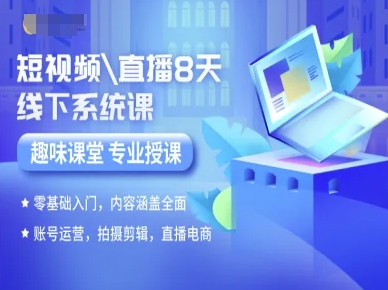 短视频直播8天线下系统课，零基础入门，内容涵盖全面，账号运营，拍摄剪辑，直播电商|云雀资源分享