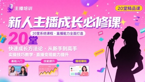 新人主播必学的20堂培训课，让主播快速成长的必学课程，帮你直播能力快速打造的实操方法|云雀资源分享