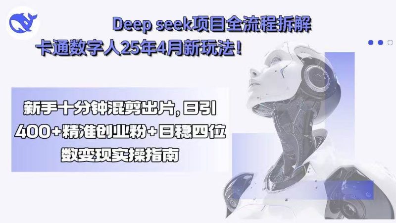 Deep seek项目全流程拆解+卡通数字人25年4月新玩法!新手十分钟混剪出…|云雀资源分享