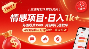 外面收费1980的情感项目，一天到手1k+，小白新手10分钟就能学会|云雀资源分享
