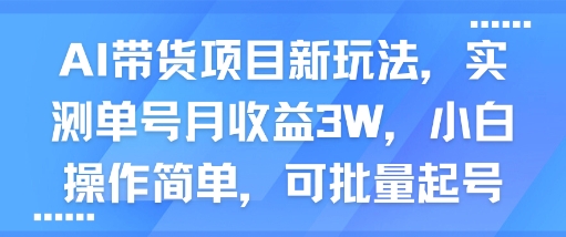 AI带货项目新玩法，实测单号月收益3W，小白操作简单，可批量起号|云雀资源分享