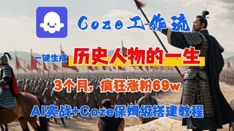 Coze工作流从0-1保姆级搭建教程,3个月涨粉69W,AI智能体一键生成历史人物一生视频,3分钟出一条,条条万赞|云雀资源分享