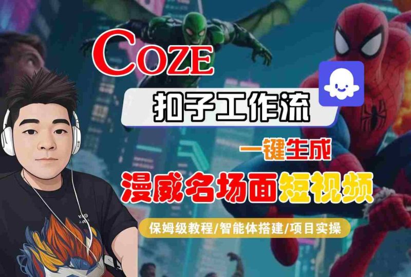 COZE扣子工作流一键生成漫威名场面短视频，保姆级教程-智能体搭建-项目实操|云雀资源分享